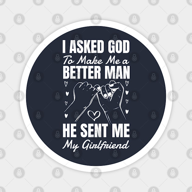 I asked god to make me a better man he sent me my girlfriend valentine's day gift idea Magnet by CoolFunTees1